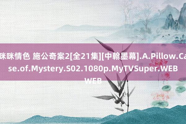 咪咪情色 施公奇案2[全21集][中翰墨幕].A.Pillow.Case.of.Mystery.S02.1080p.MyTVSuper.WEB